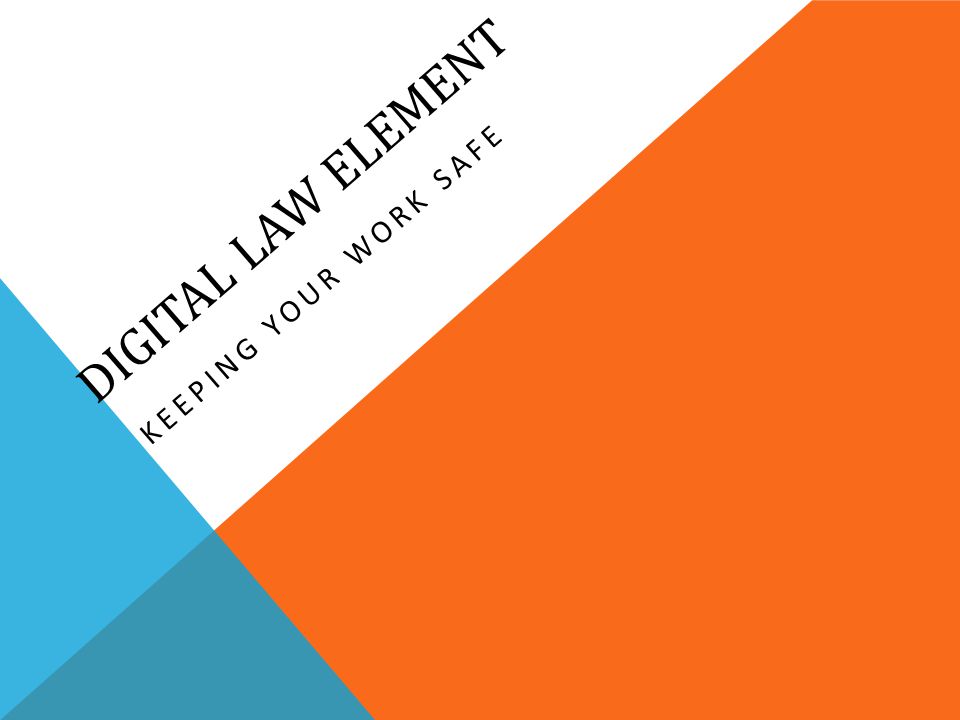 DIGITAL LAW ELEMENT Keeping your work safe