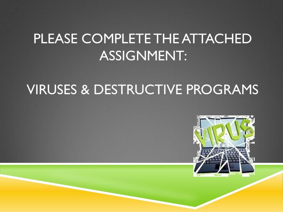 Please complete the attached assignment: viruses & destructive programs