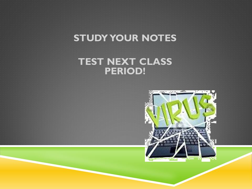 STUDY YOUR NOTES TEST NEXT CLASS PERIOD!