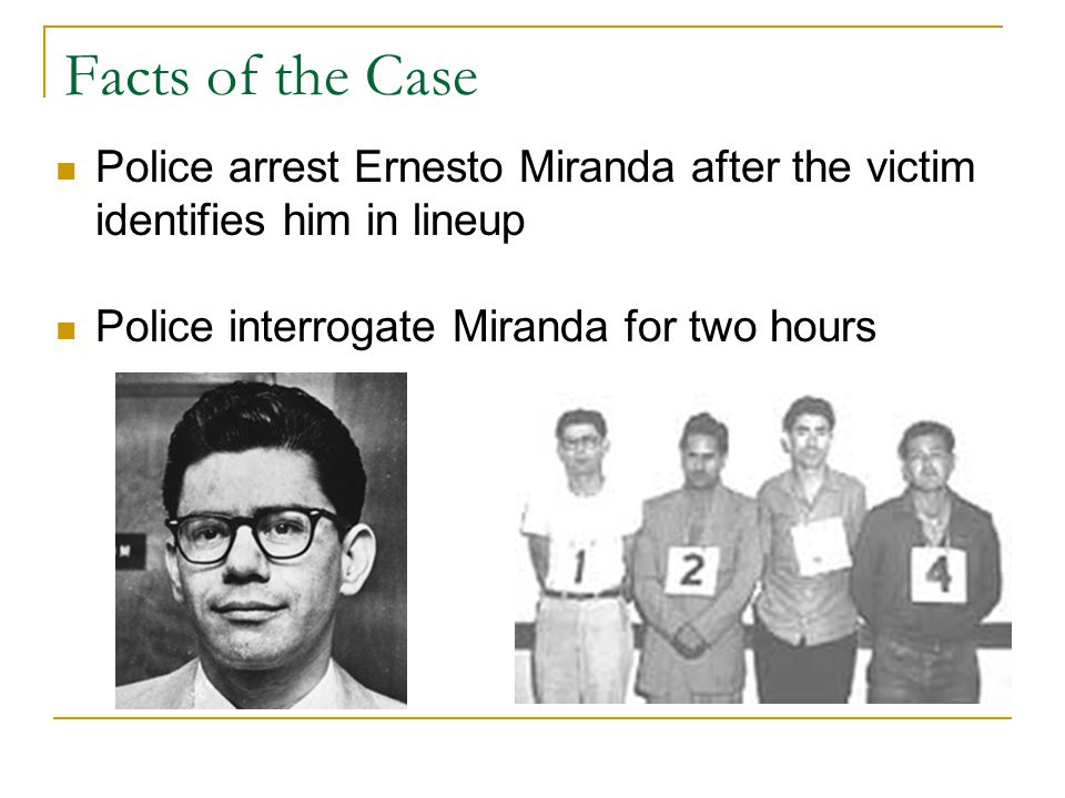 Facts of the Case Police arrest Ernesto Miranda after the victim identifies him in lineup.