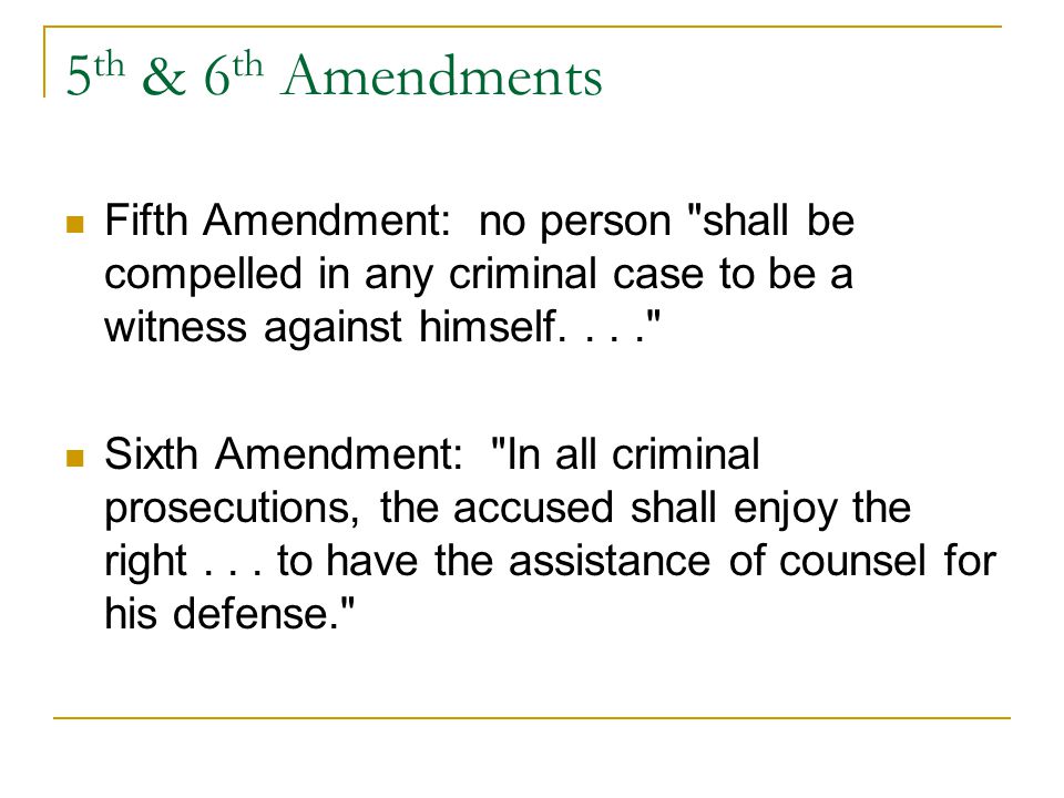 5th & 6th Amendments Fifth Amendment: no person shall be compelled in any criminal case to be a witness against himself