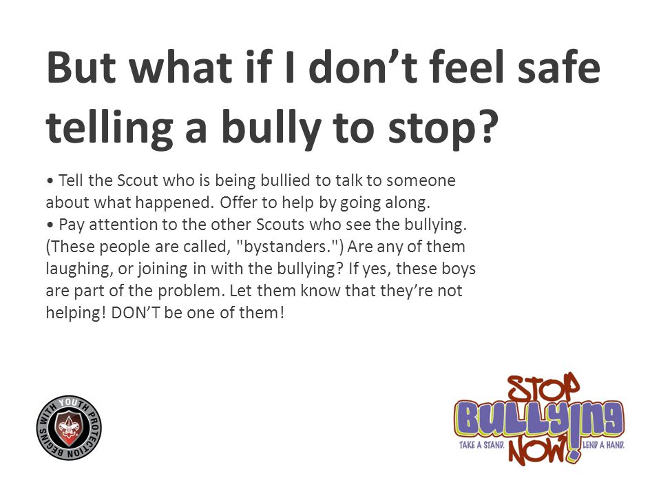 But what if I don’t feel safe telling a bully to stop