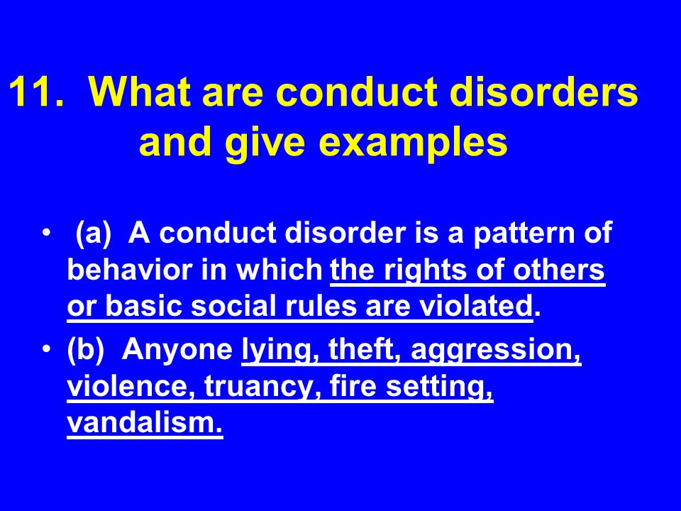 11. What are conduct disorders and give examples