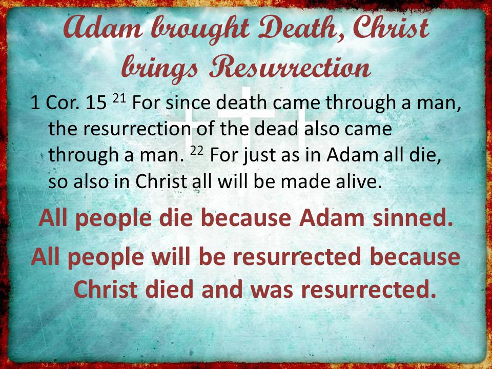 Adam brought Death, Christ brings Resurrection