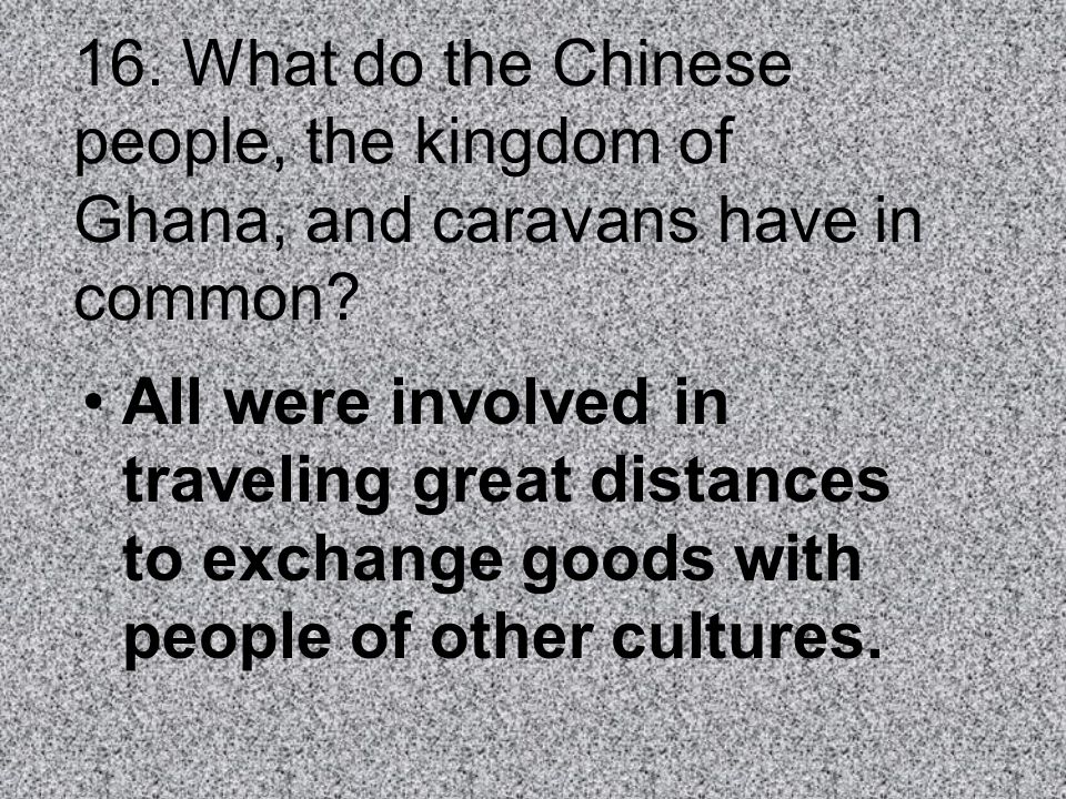 16. What do the Chinese people, the kingdom of Ghana, and caravans have in common