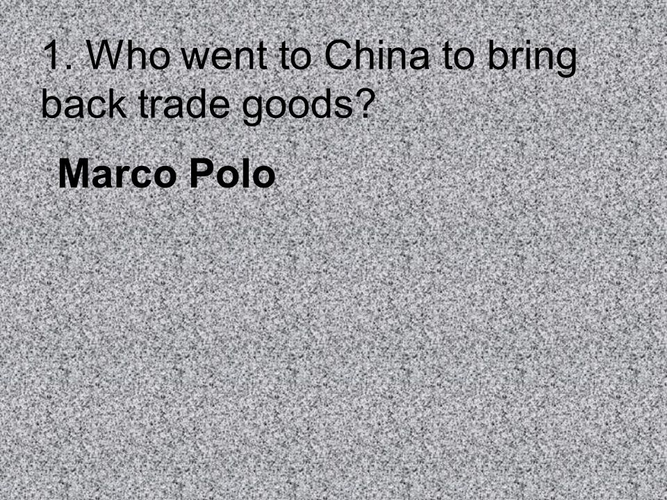 1. Who went to China to bring back trade goods