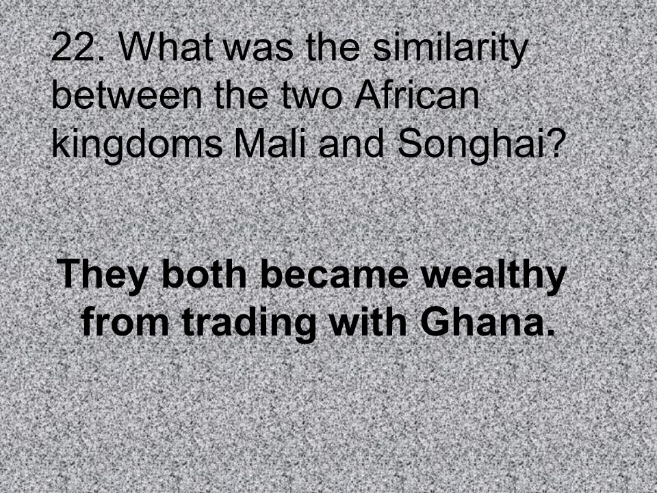 22. What was the similarity between the two African kingdoms Mali and Songhai
