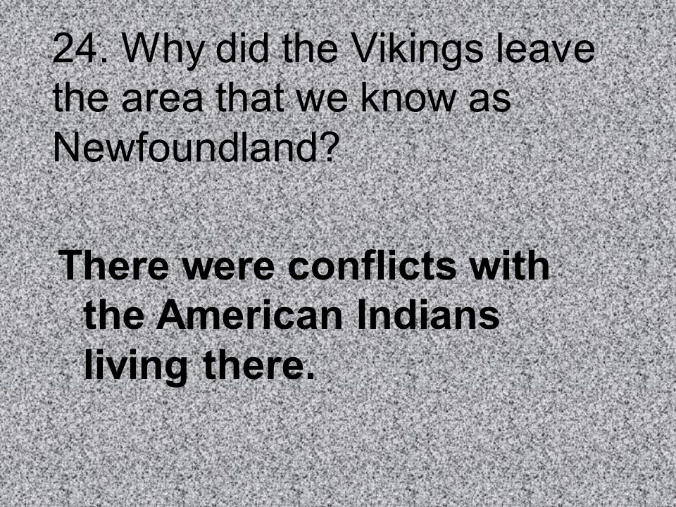 24. Why did the Vikings leave the area that we know as Newfoundland