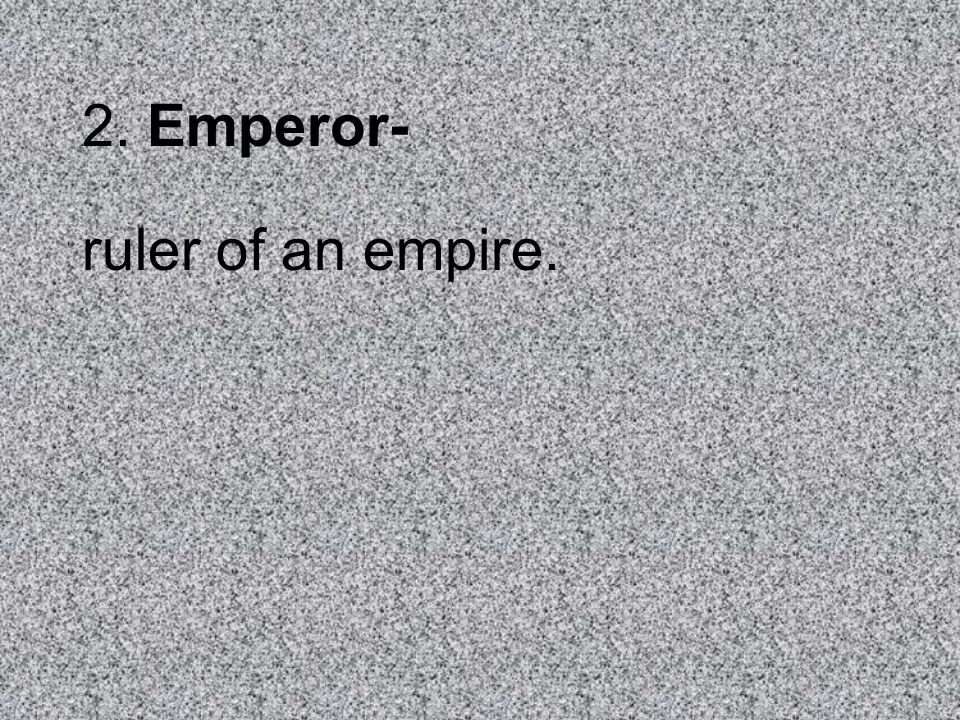 2. Emperor- ruler of an empire.