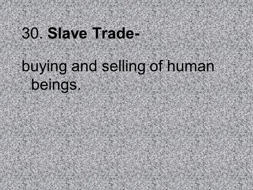 30. Slave Trade- buying and selling of human beings.