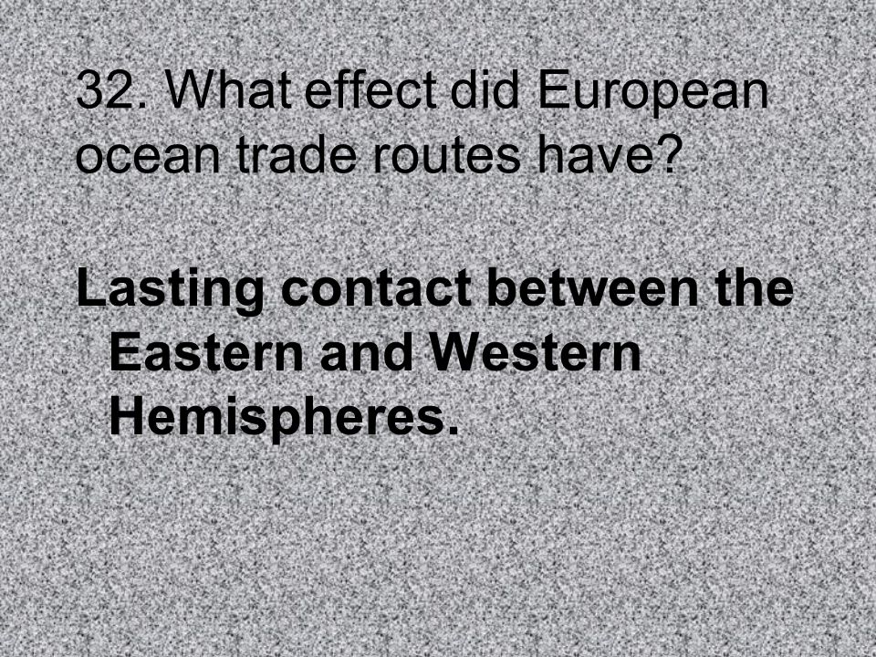 32. What effect did European ocean trade routes have
