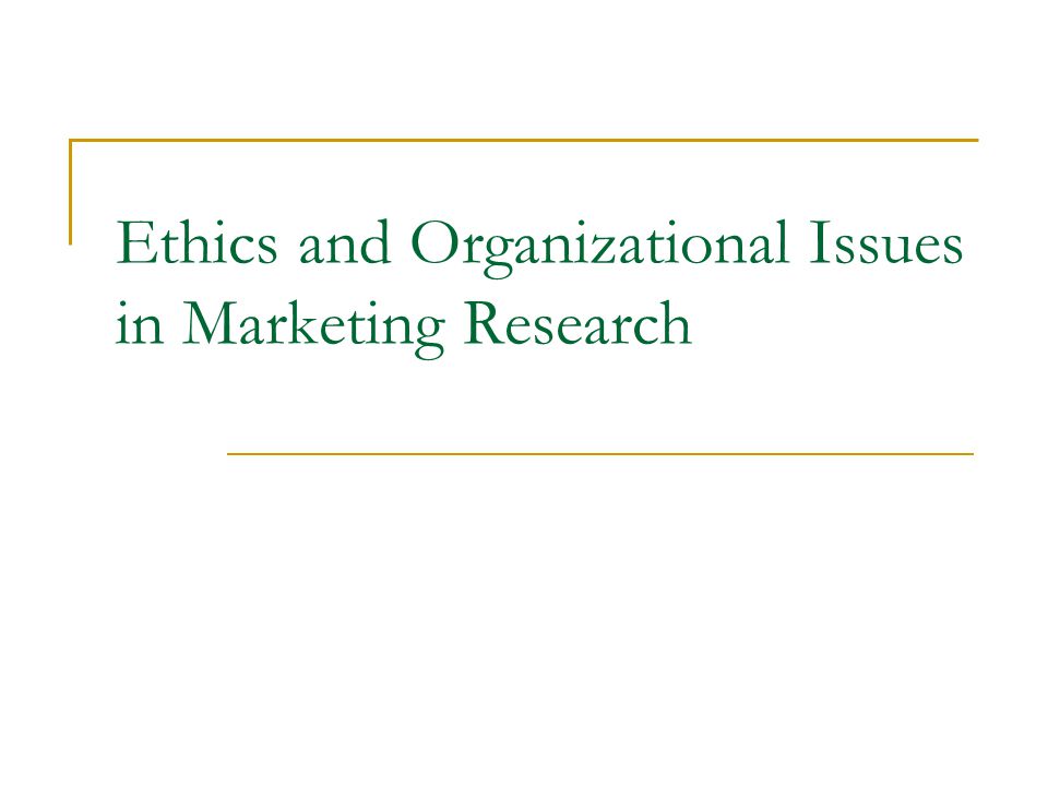 Ethics and Organizational Issues in Marketing Research