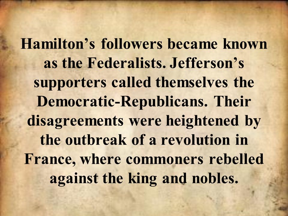 Hamilton’s followers became known as the Federalists
