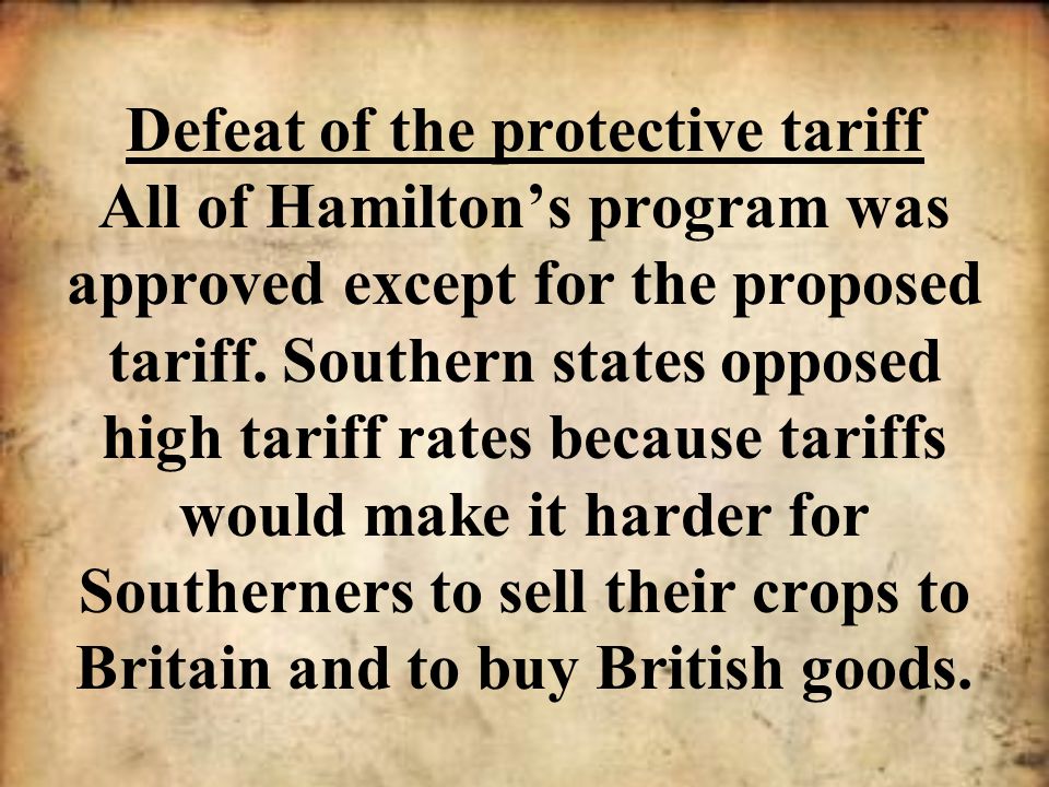 Defeat of the protective tariff All of Hamilton’s program was approved except for the proposed tariff.