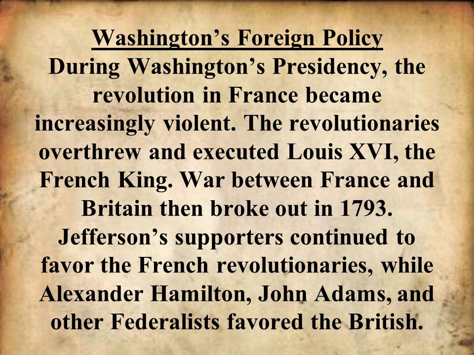 Washington’s Foreign Policy During Washington’s Presidency, the revolution in France became increasingly violent.
