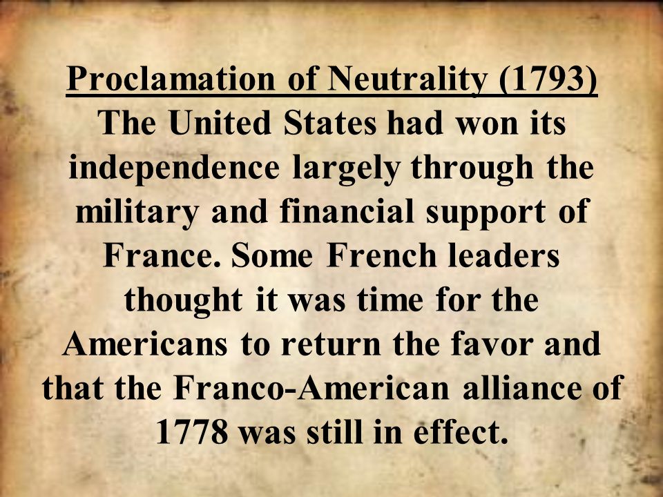 Proclamation of Neutrality (1793) The United States had won its independence largely through the military and financial support of France.