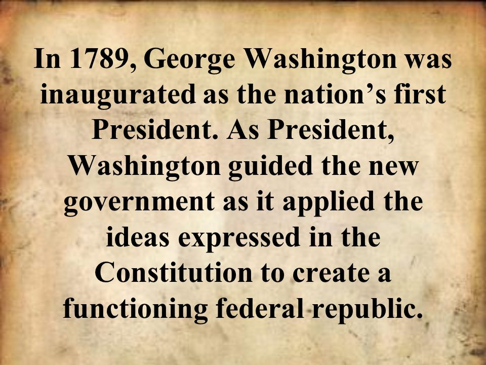 In 1789, George Washington was inaugurated as the nation’s first President.