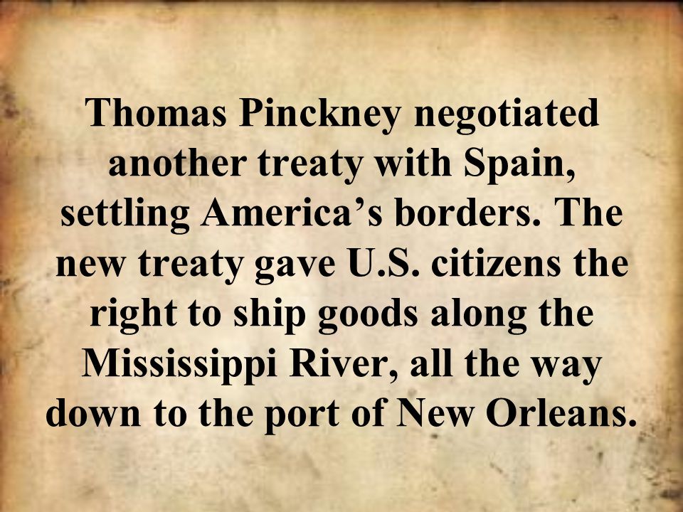 Thomas Pinckney negotiated another treaty with Spain, settling America’s borders.
