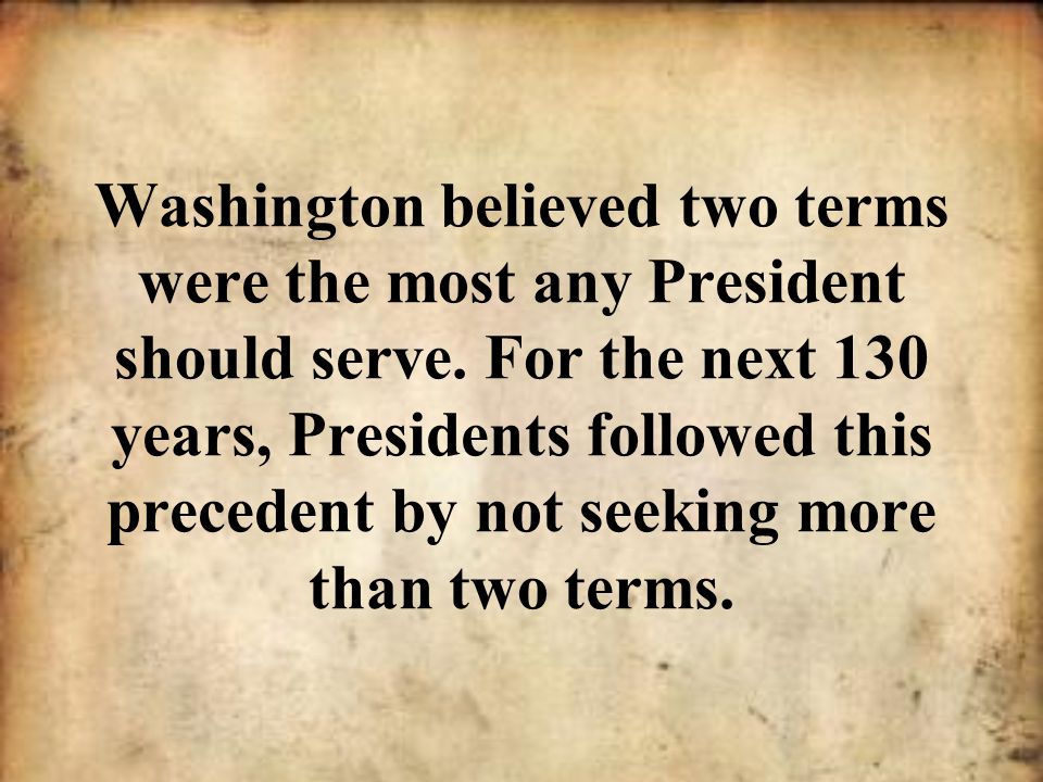 Washington believed two terms were the most any President should serve