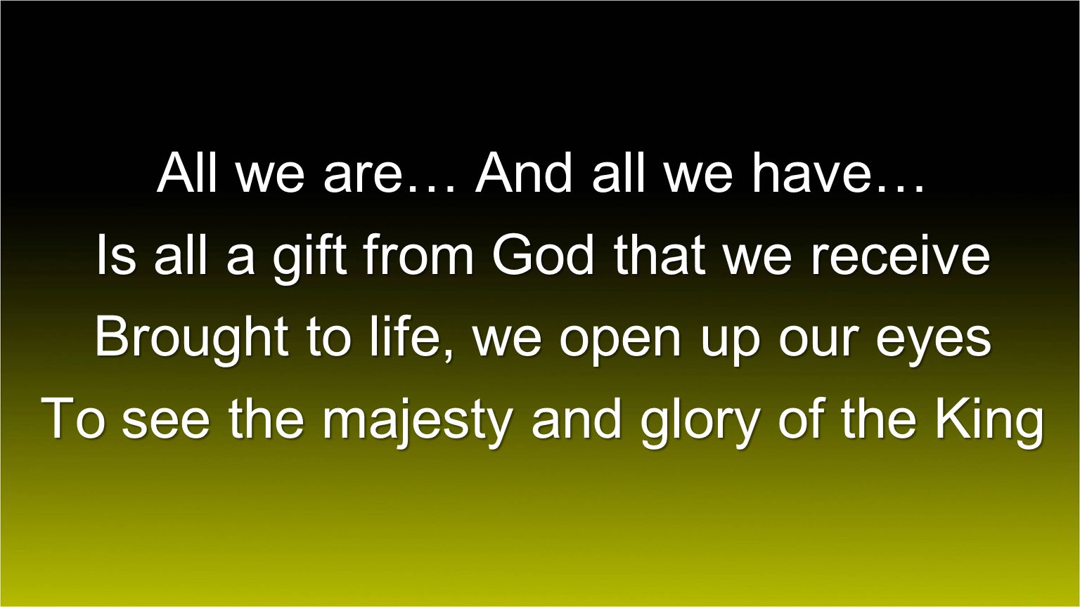 All we are… And all we have… Is all a gift from God that we receive