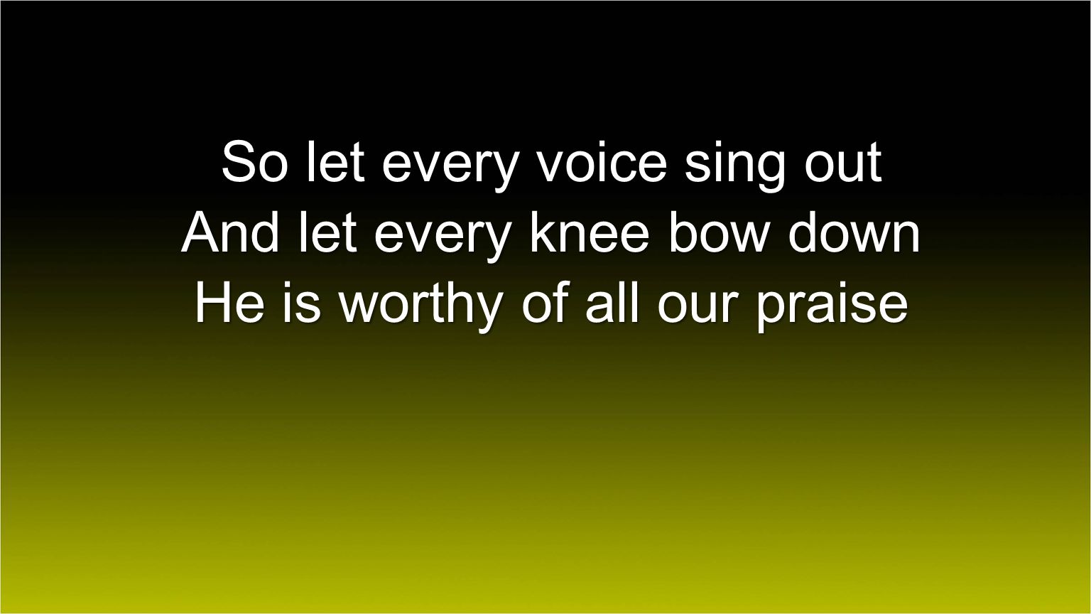 So let every voice sing out And let every knee bow down
