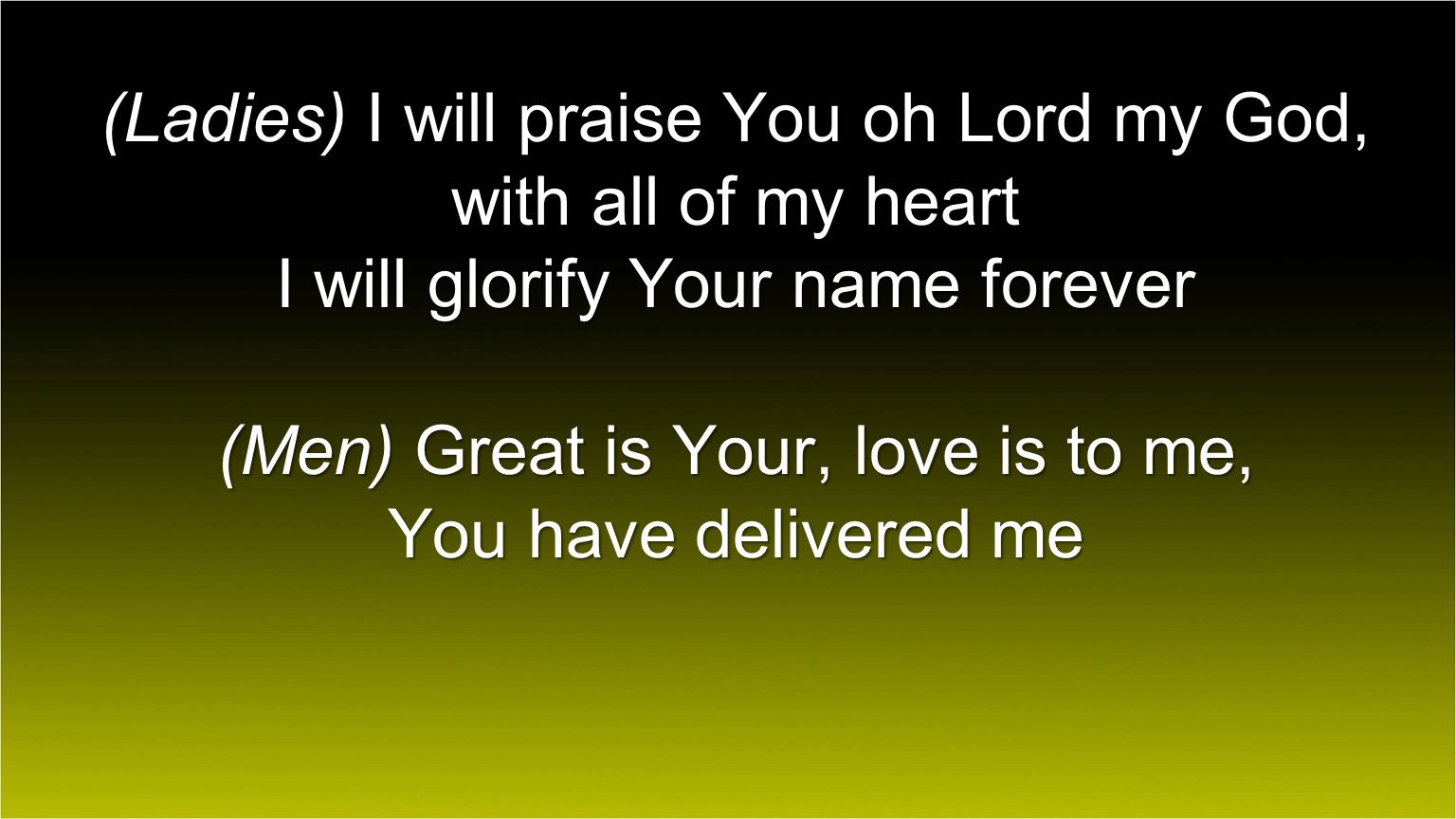 (Ladies) I will praise You oh Lord my God, with all of my heart