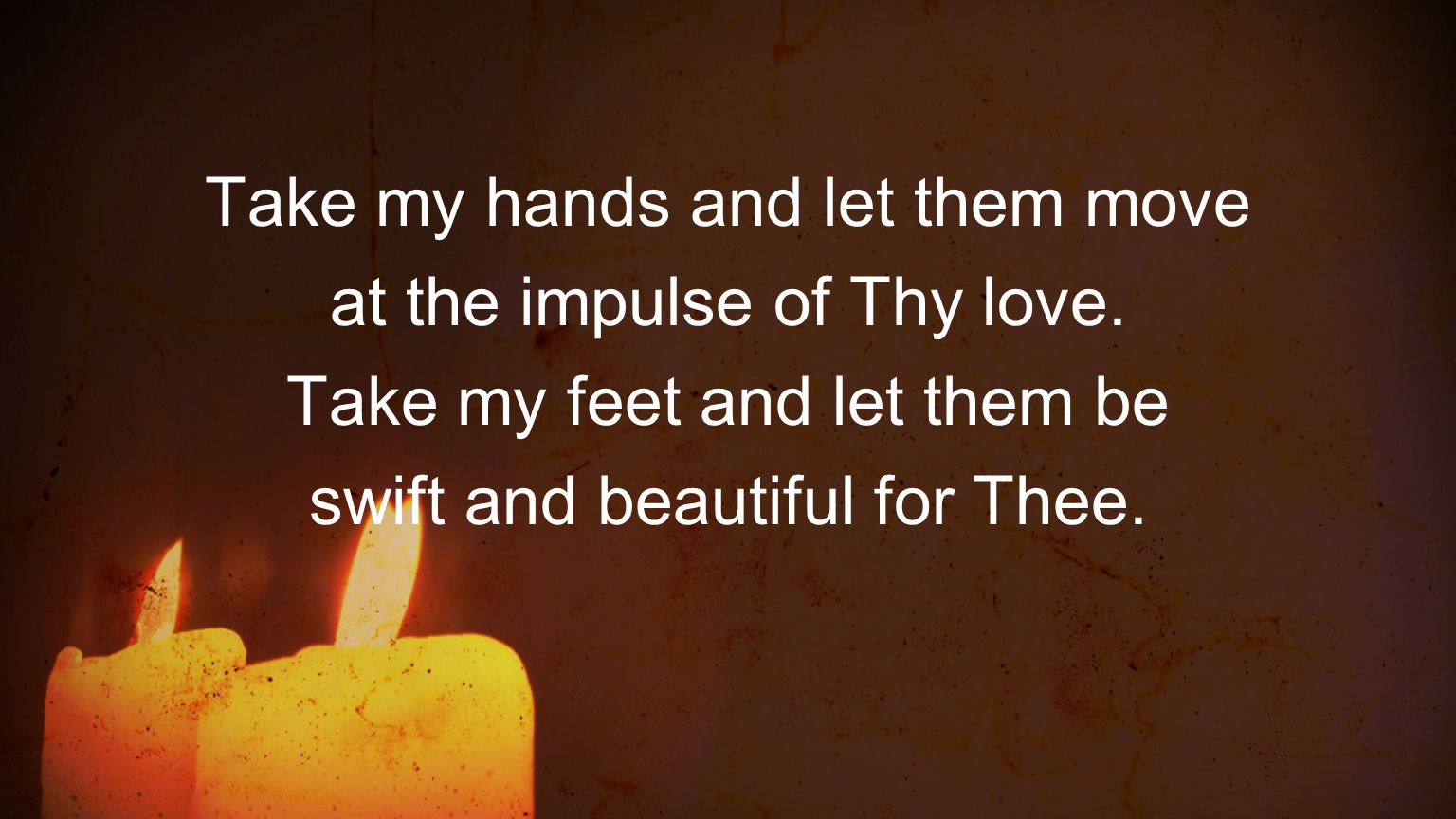 Take my hands and let them move at the impulse of Thy love.