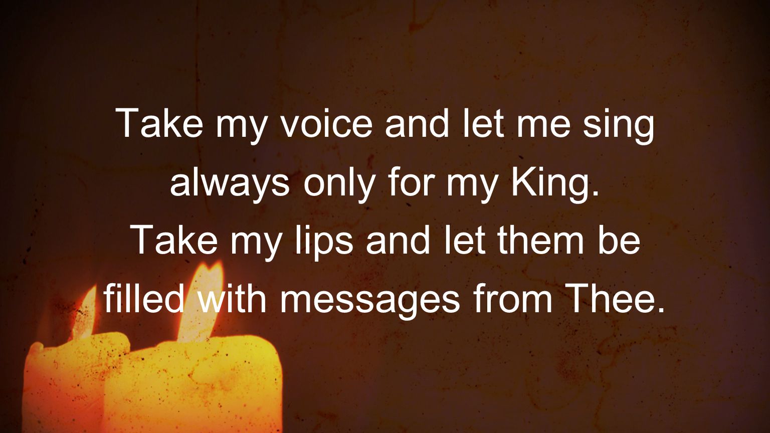 Take my voice and let me sing always only for my King.