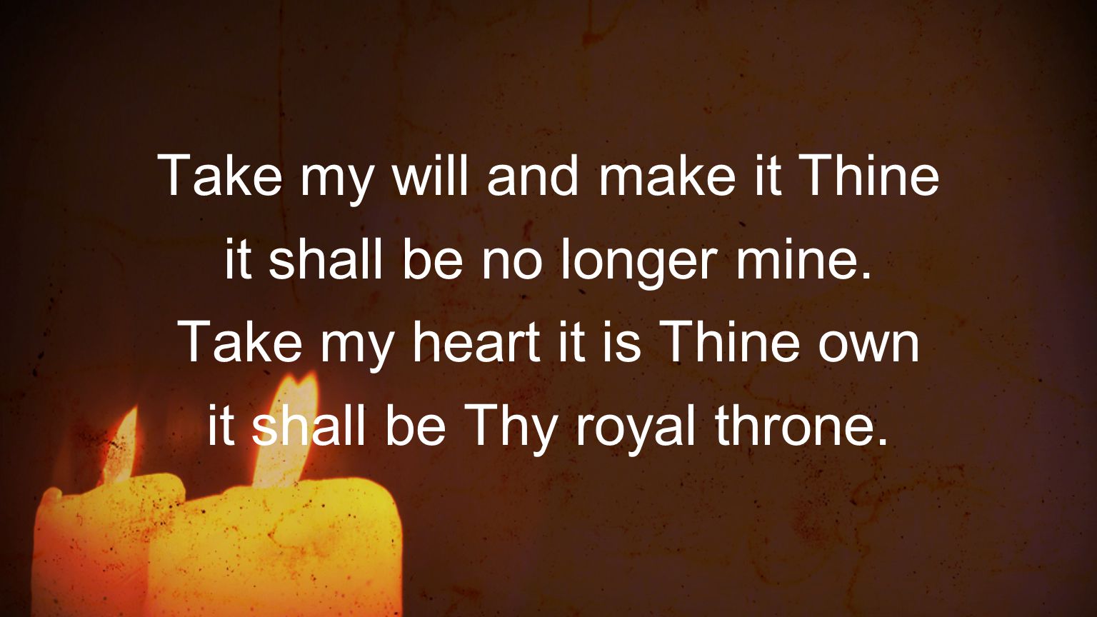 Take my will and make it Thine it shall be no longer mine.