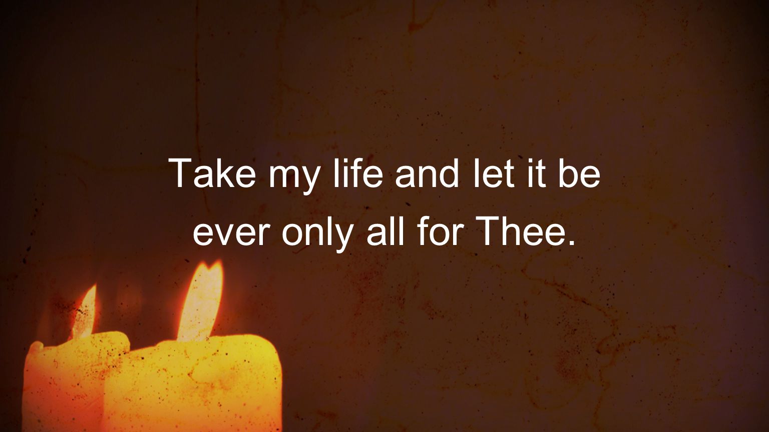 Take my life and let it be ever only all for Thee.