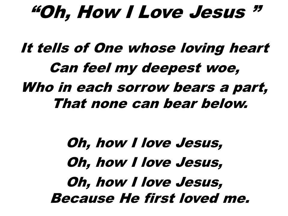 Oh, How I Love Jesus It tells of One whose loving heart