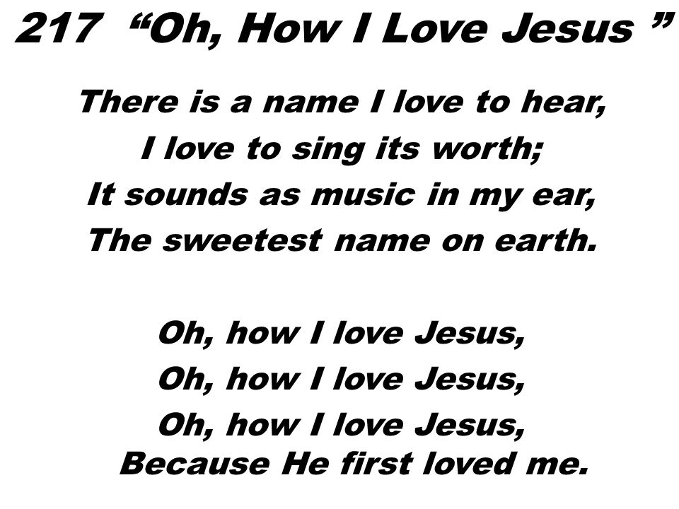 217 Oh, How I Love Jesus There is a name I love to hear,