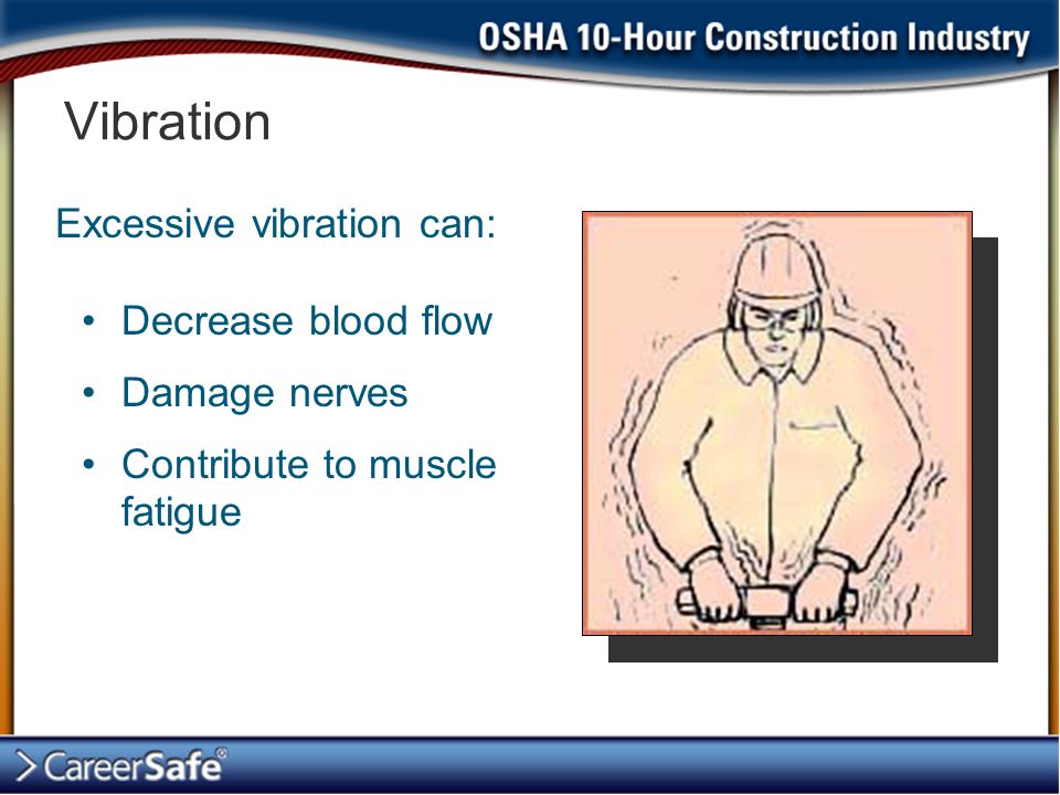Vibration Excessive vibration can: Decrease blood flow Damage nerves