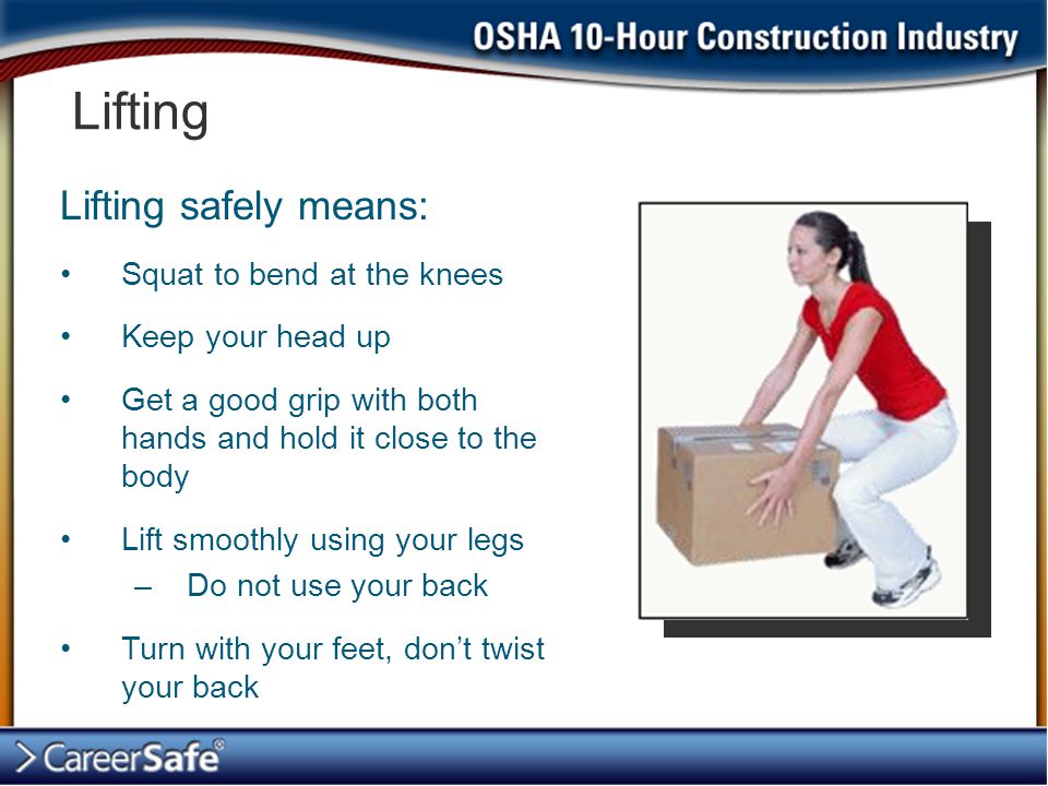 Lifting Lifting safely means: Squat to bend at the knees
