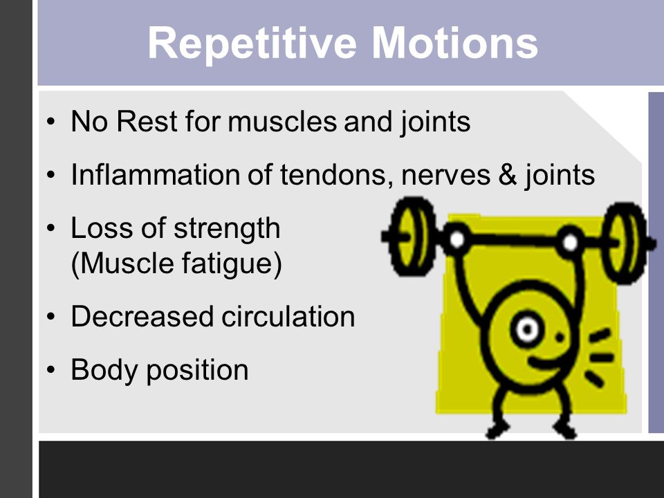 Repetitive Motions No Rest for muscles and joints