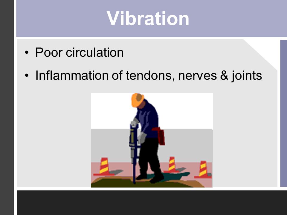 Vibration Poor circulation Inflammation of tendons, nerves & joints