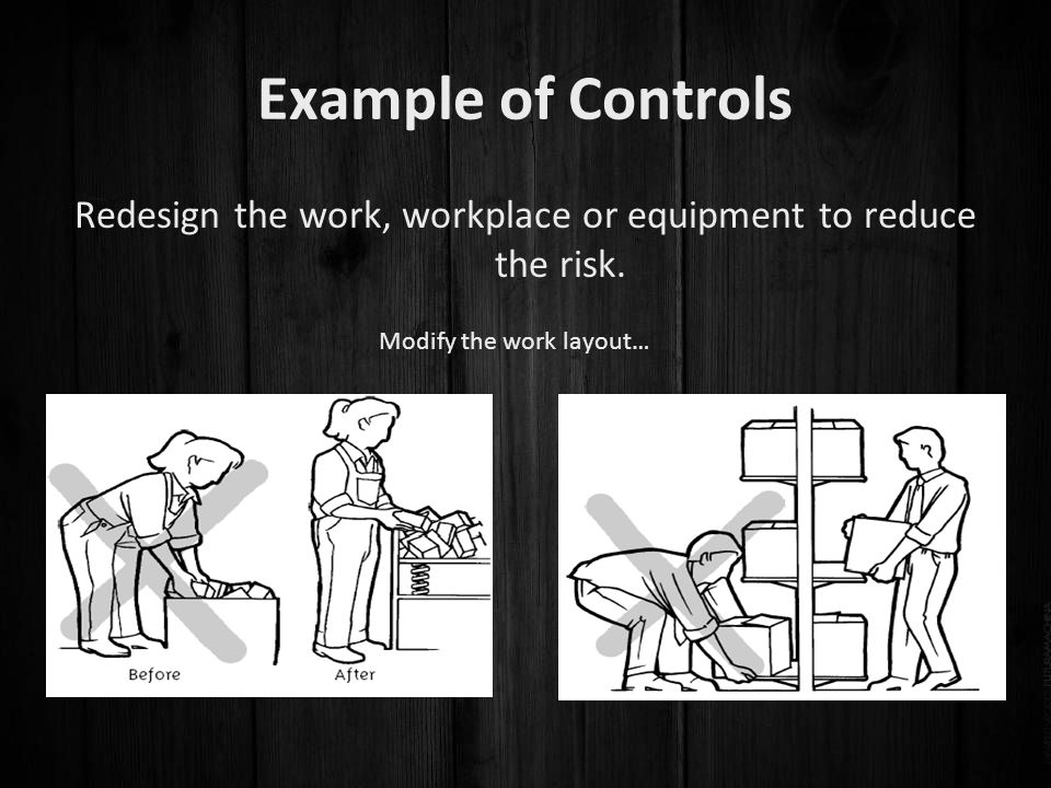 Redesign the work, workplace or equipment to reduce the risk.