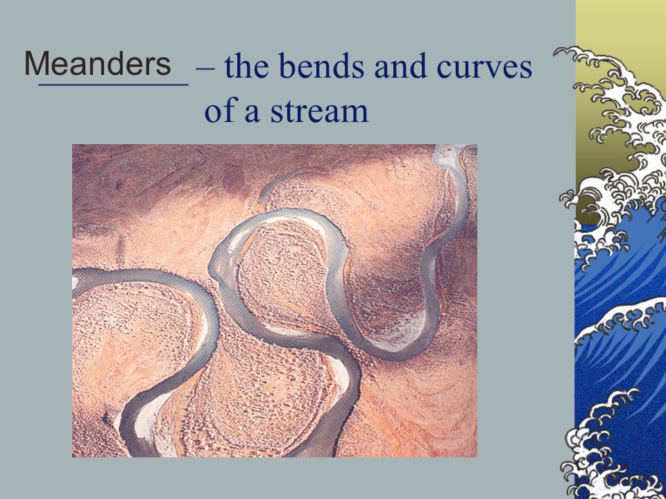 ________ – the bends and curves of a stream