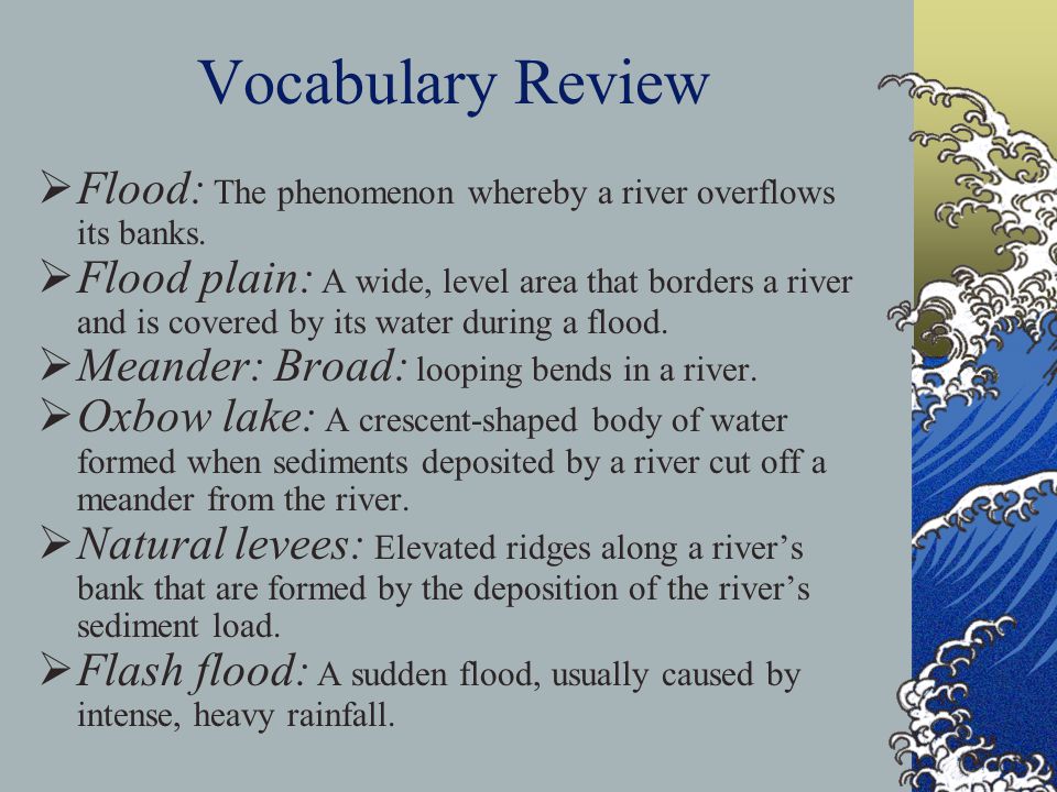 Vocabulary Review Flood: The phenomenon whereby a river overflows its banks.