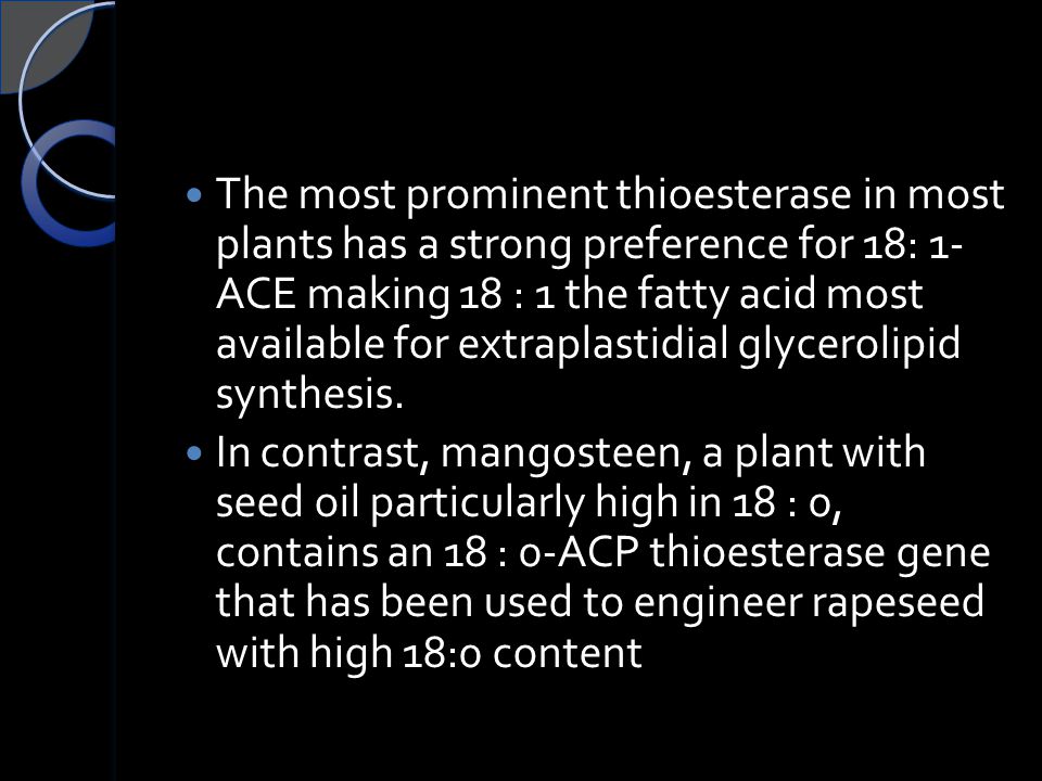 The most prominent thioesterase in most plants has a strong preference for 18: 1- ACE making 18 : 1 the fatty acid most available for extraplastidial glycerolipid synthesis.