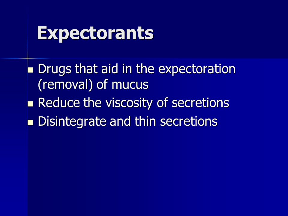 Expectorants Drugs that aid in the expectoration (removal) of mucus