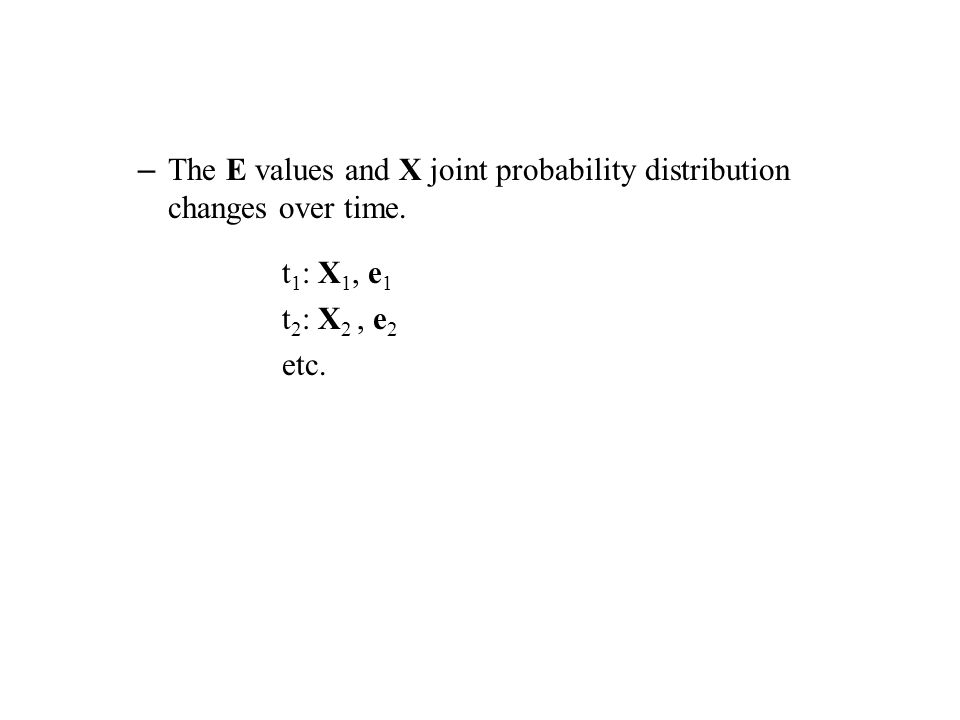 The E values and X joint probability distribution changes over time.