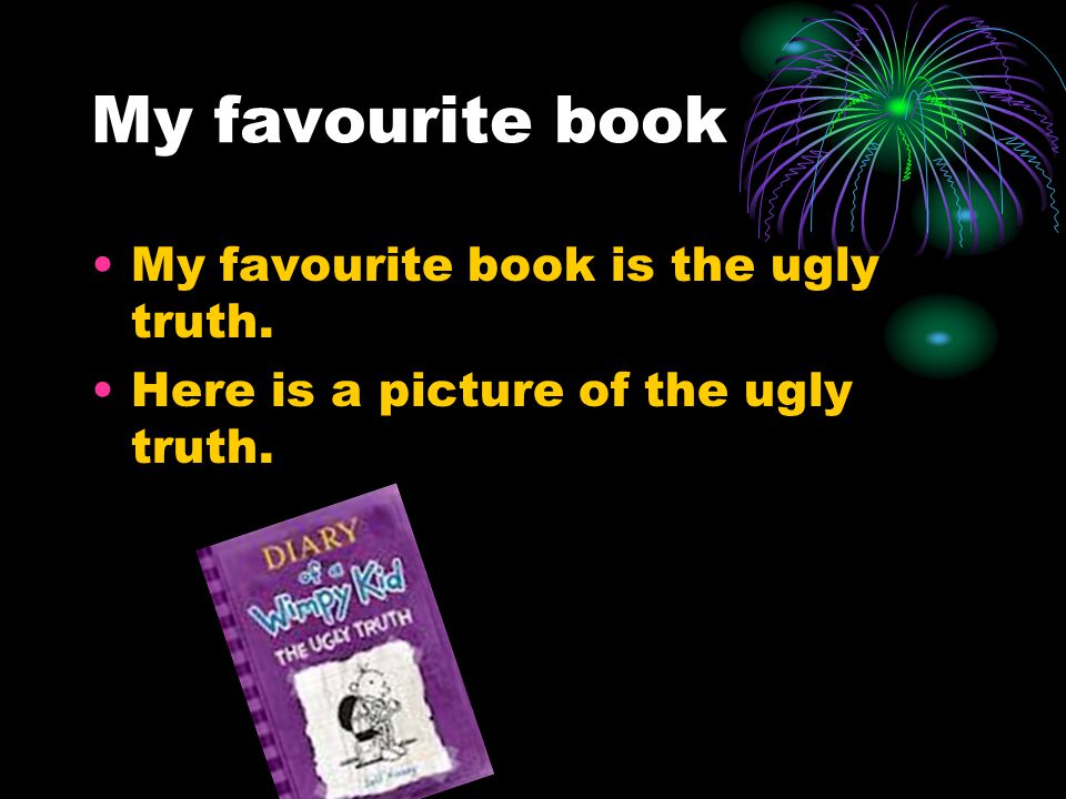 My favourite book My favourite book is the ugly truth.