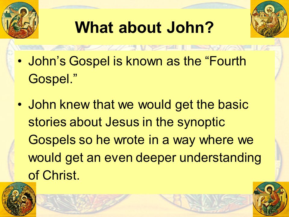 What about John John’s Gospel is known as the Fourth Gospel.