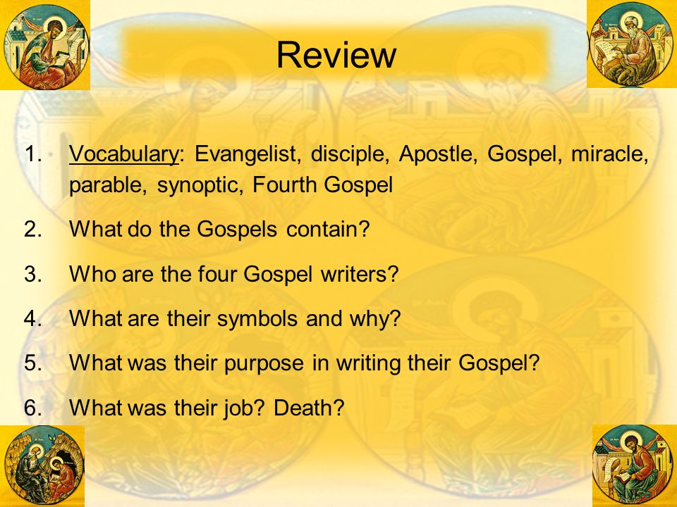 Review Vocabulary: Evangelist, disciple, Apostle, Gospel, miracle, parable, synoptic, Fourth Gospel.