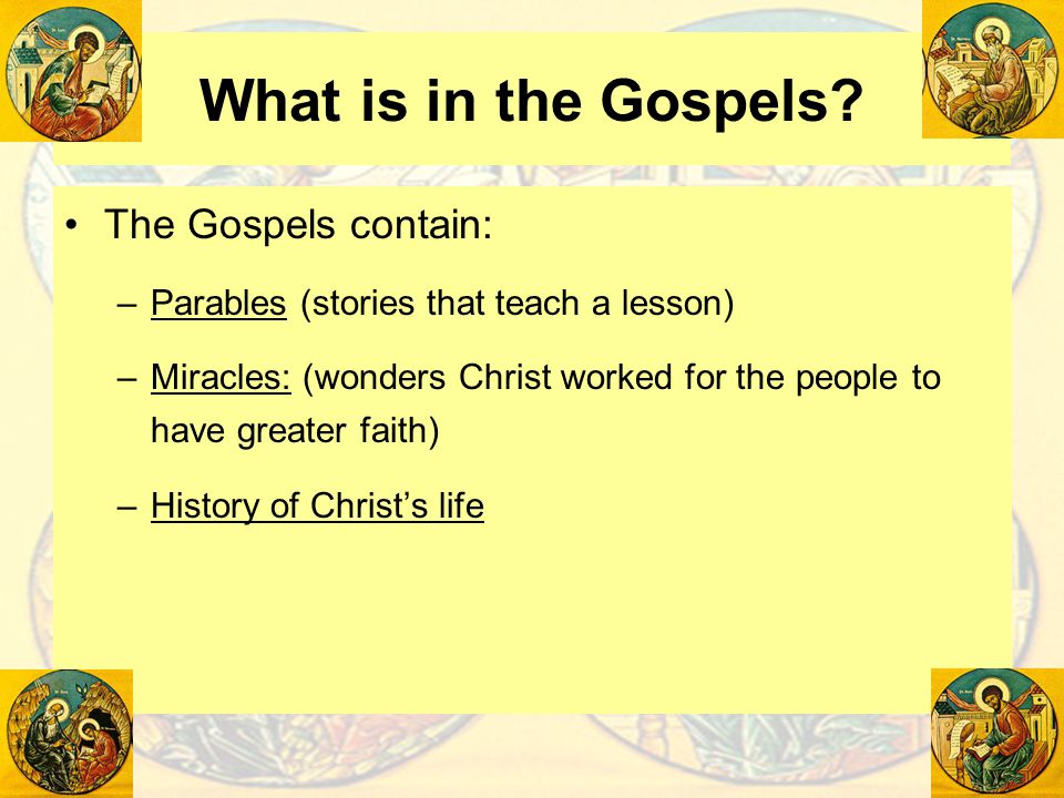 What is in the Gospels The Gospels contain: