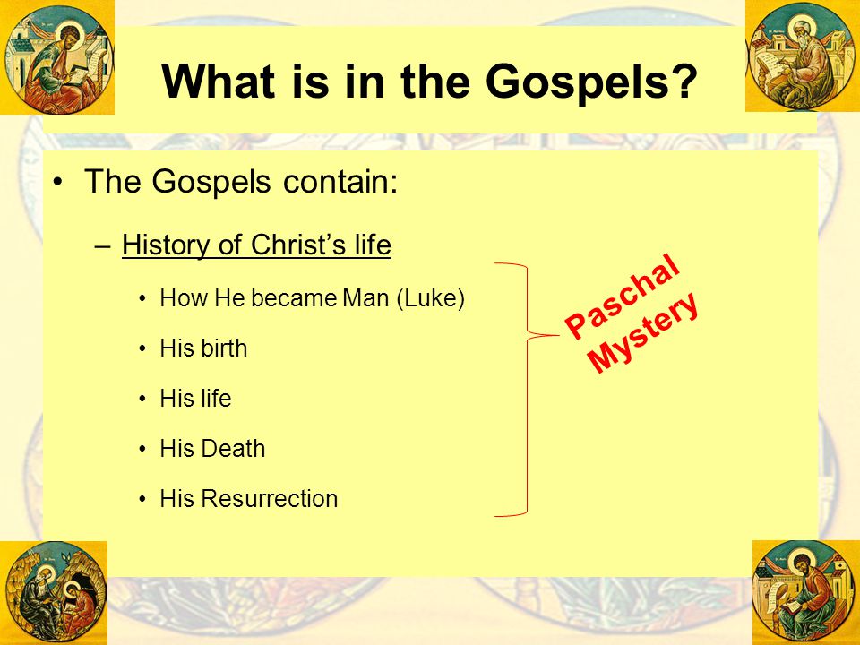 What is in the Gospels The Gospels contain: Paschal Mystery