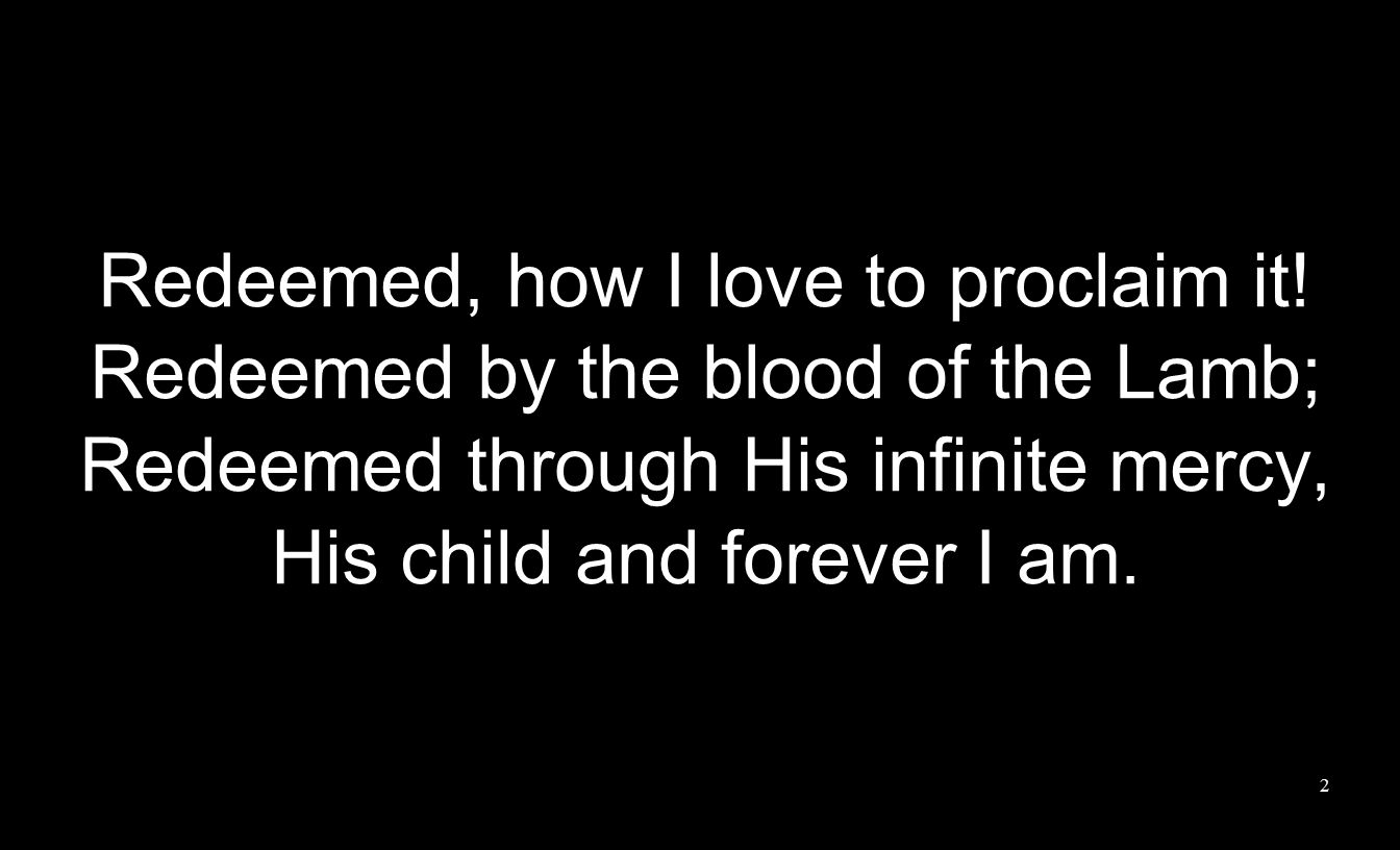 Redeemed, how I love to proclaim it!
