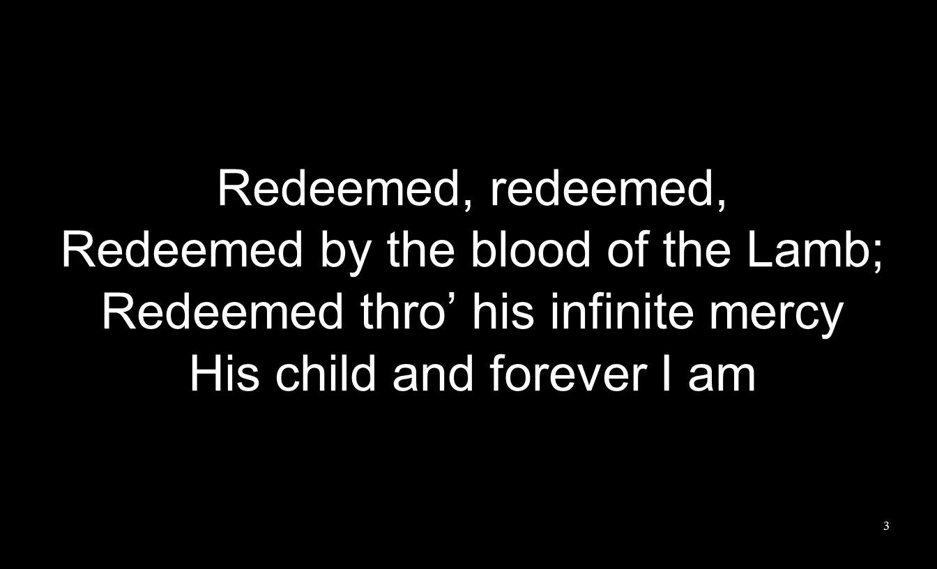 Redeemed by the blood of the Lamb; Redeemed thro’ his infinite mercy