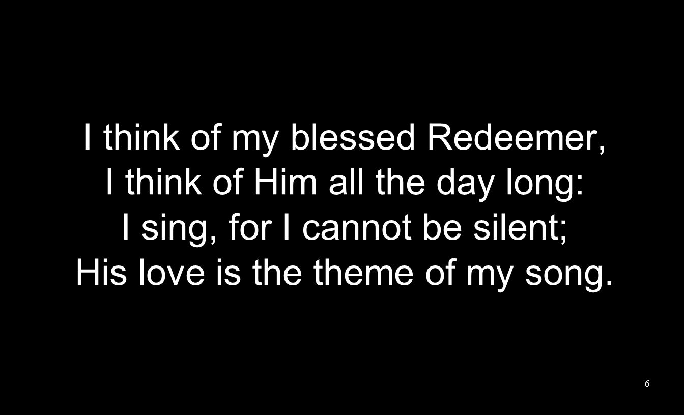 I think of my blessed Redeemer, I think of Him all the day long: